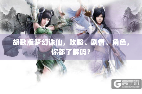 胡歌版梦幻诛仙，攻略、剧情、角色，你都了解吗？