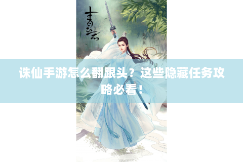 诛仙手游怎么翻跟头？这些隐藏任务攻略必看！