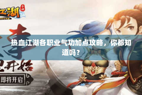 热血江湖各职业气功加点攻略，你都知道吗？