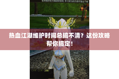 热血江湖维护时间总搞不清？这份攻略帮你搞定！