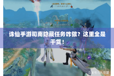 诛仙手游司南隐藏任务咋做？这里全是干货！