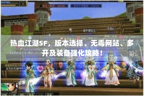 热血江湖SF，版本选择、无毒网站、多开及装备强化攻略！