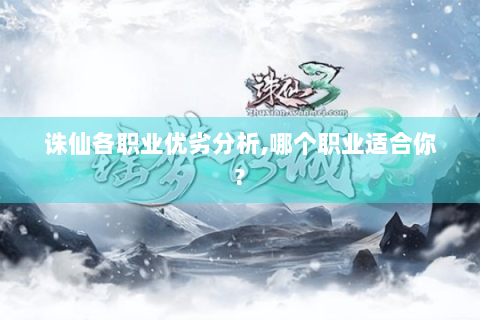 诛仙各职业优劣分析,哪个职业适合你?