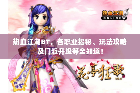 热血江湖BT，各职业揭秘、玩法攻略及门派升级等全知道！