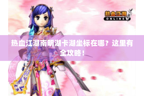 热血江湖南明湖卡湖坐标在哪？这里有全攻略！