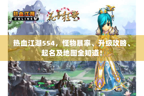 热血江湖554，怪物暴率、升级攻略、起名及地图全知道！