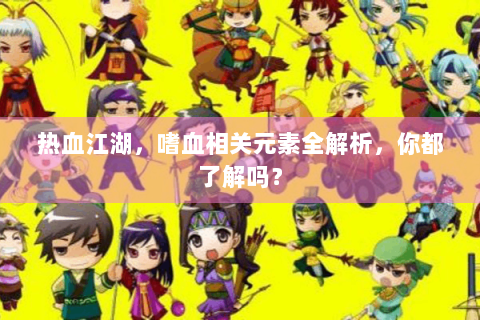 热血江湖，嗜血相关元素全解析，你都了解吗？