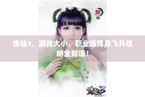 诛仙3，游戏大小、职业选择及飞升攻略全知道！