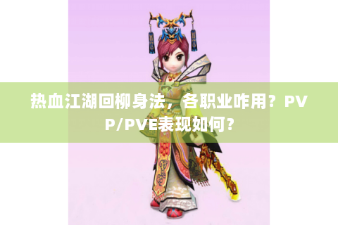 热血江湖回柳身法，各职业咋用？PVP/PVE表现如何？