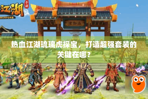 热血江湖琉璃虎探宝，打造超强套装的关键在哪？