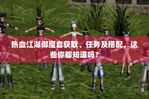 热血江湖御魔套获取、任务及搭配，这些你都知道吗？