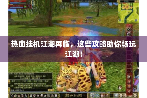 热血挂机江湖再临，这些攻略助你畅玩江湖！