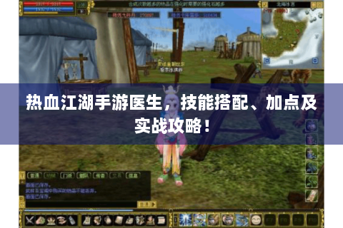 热血江湖手游医生，技能搭配、加点及实战攻略！