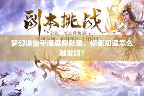 梦幻诛仙手游庭院彩蛋，你都知道怎么触发吗？