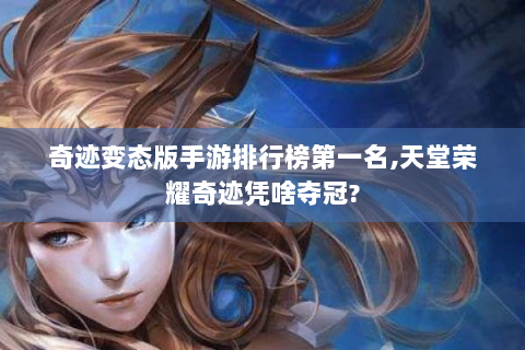 奇迹变态版手游排行榜第一名，天堂荣耀奇迹凭啥夺冠？
