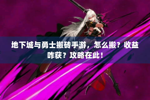 地下城与勇士搬砖手游，怎么搬？收益咋获？攻略在此！