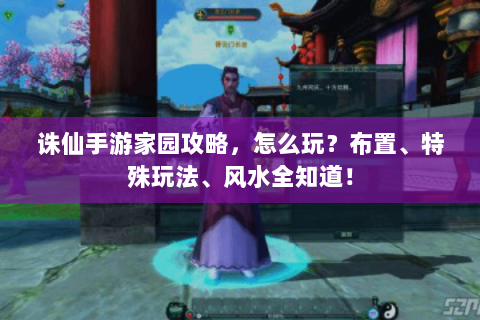诛仙手游家园攻略，怎么玩？布置、特殊玩法、风水全知道！
