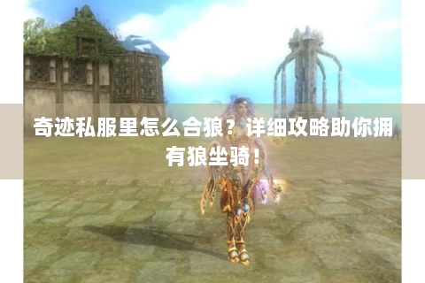 奇迹私服里怎么合狼？详细攻略助你拥有狼坐骑！