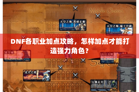 DNF各职业加点攻略，怎样加点才能打造强力角色？