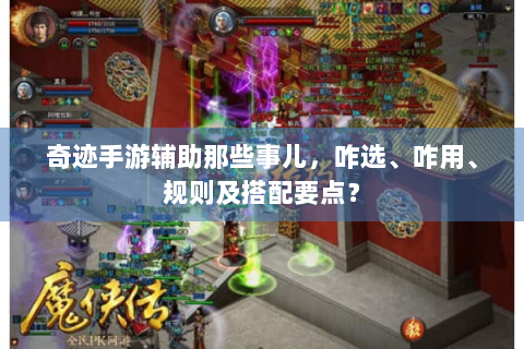奇迹手游辅助那些事儿，咋选、咋用、规则及搭配要点？