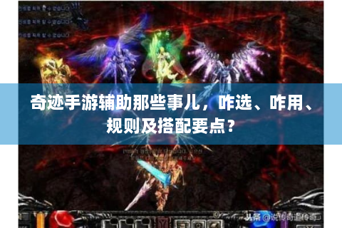 奇迹手游辅助那些事儿，咋选、咋用、规则及搭配要点？