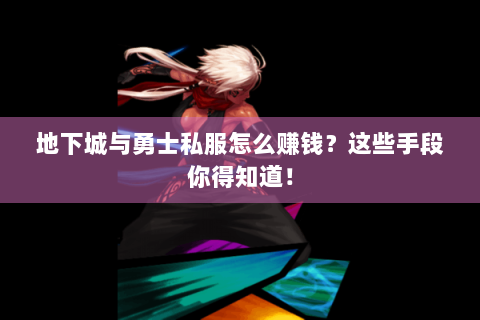 地下城与勇士私服怎么赚钱？这些手段你得知道！