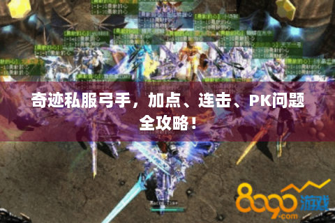奇迹私服弓手，加点、连击、PK问题全攻略！