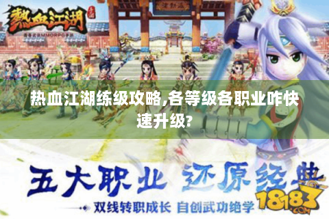 热血江湖练级攻略,各等级各职业咋快速升级?