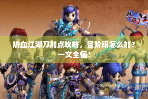热血江湖刀加点攻略，各阶段怎么加？一文全懂！