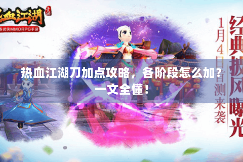 热血江湖刀加点攻略，各阶段怎么加？一文全懂！