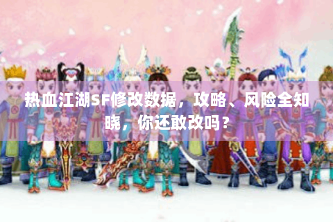 热血江湖SF修改数据，攻略、风险全知晓，你还敢改吗？