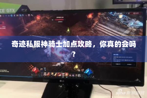 奇迹私服神骑士加点攻略，你真的会吗？