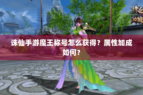 诛仙手游魔王称号怎么获得？属性加成如何？