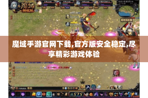 魔域手游官网下载,官方版安全稳定,尽享精彩游戏体验