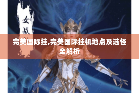 完美国际挂,完美国际挂机地点及选怪全解析