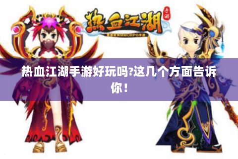 热血江湖手游好玩吗?这几个方面告诉你！