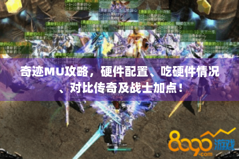 奇迹MU攻略，硬件配置、吃硬件情况、对比传奇及战士加点！