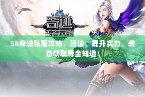 S8奇迹私服攻略，玩法、提升实力、装备获取等全知道！