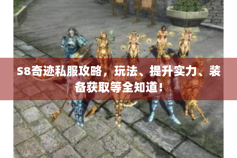 S8奇迹私服攻略，玩法、提升实力、装备获取等全知道！