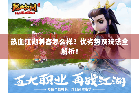 热血江湖刺客怎么样？优劣势及玩法全解析！