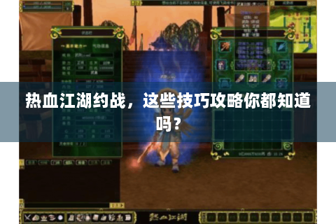 热血江湖约战，这些技巧攻略你都知道吗？