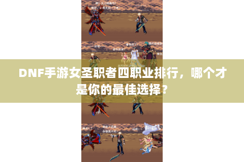 DNF手游女圣职者四职业排行，哪个才是你的最佳选择？