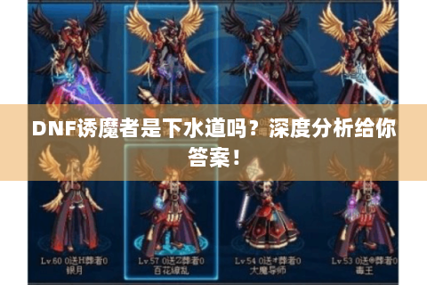 DNF诱魔者是下水道吗？深度分析给你答案！