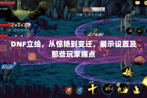 DNF立绘，从惊艳到变迁，展示设置及那些玩家痛点