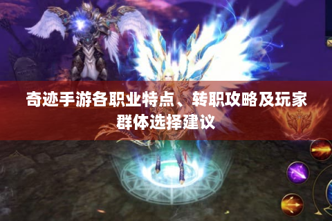 奇迹手游各职业特点、转职攻略及玩家群体选择建议