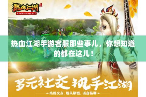 热血江湖手游客服那些事儿，你想知道的都在这儿！