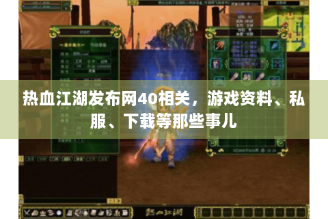 热血江湖发布网40相关，游戏资料、私服、下载等那些事儿