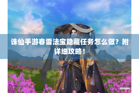 诛仙手游春雷法宝隐藏任务怎么做？附详细攻略！