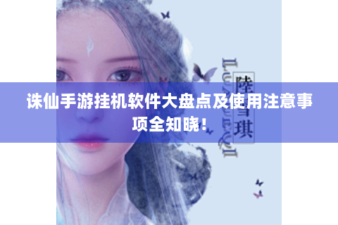 诛仙手游挂机软件大盘点及使用注意事项全知晓！