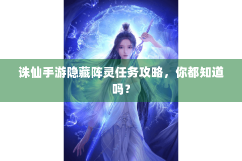 诛仙手游隐藏阵灵任务攻略，你都知道吗？